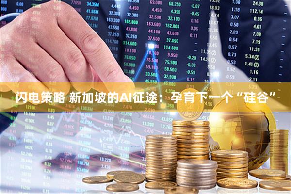 闪电策略 新加坡的AI征途：孕育下一个“硅谷”